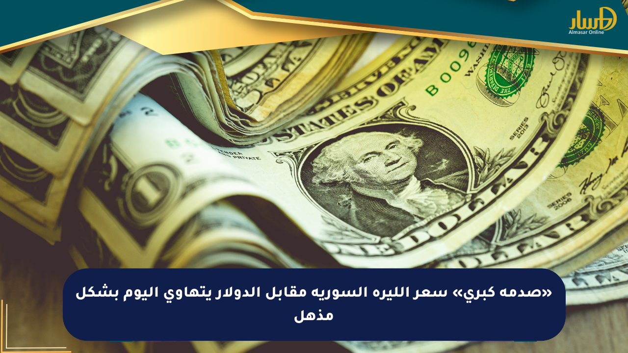 «صدمة كبرى» سعر الليرة السورية مقابل الدولار يتهاوى اليوم بشكل مذهل